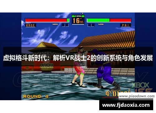 虚拟格斗新时代：解析VR战士2的创新系统与角色发展